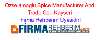 Ozselamoglu+Spice+Manufacturer+And+Trade+Co. +Kayseri Firma+Rehberim+Üyesidir!